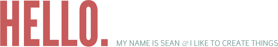 Hello. My name is Sean and I like to create things.